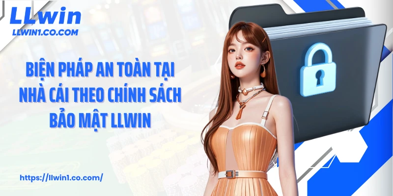 Biện pháp an toàn tại nhà cái theo chính sách bảo mật LLwin