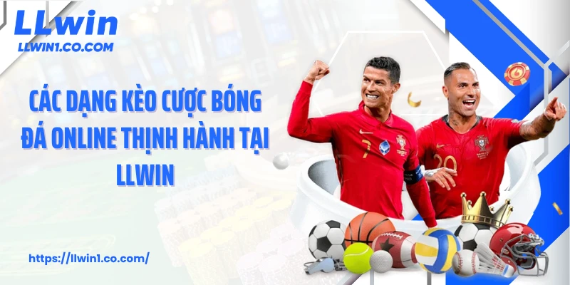 Các dạng kèo cược bóng đá online thịnh hành tại LLwin