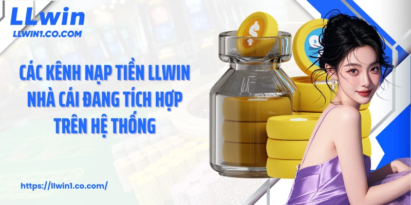 Các kênh nạp tiền LLwin nhà cái đang tích hợp trên hệ thống