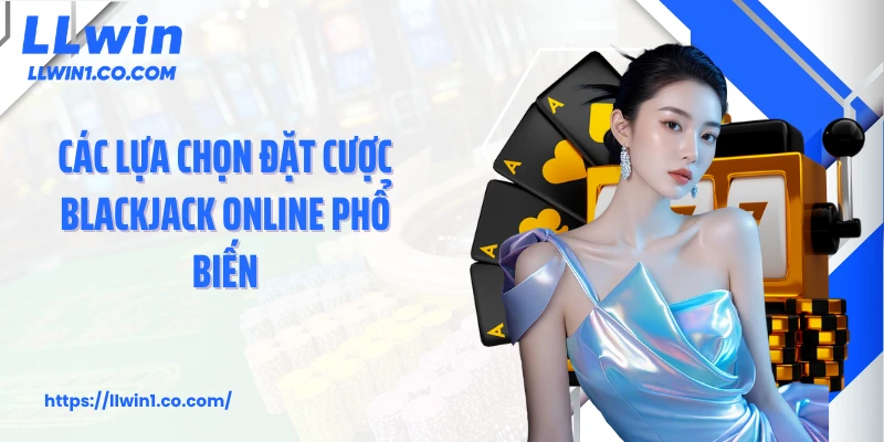 Các lựa chọn đặt cược blackjack online phổ biến