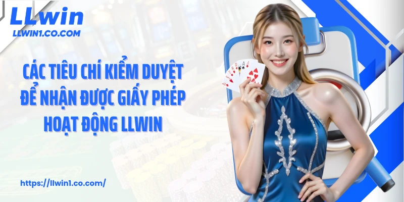 Các tiêu chí kiểm duyệt để nhận được giấy phép hoạt động LLwin
