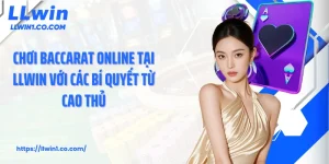 Chơi Baccarat Online Tại LLwin Với Các Bí Quyết  Từ Cao Thủ
