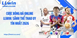 Cược Bóng Đá Online LLwin: Sảnh Thể Thao Uy Tín Nhất 2026