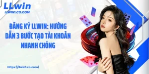 Đăng Ký LLwin: Hướng Dẫn 3 Bước Tạo Tài Khoản Nhanh Chóng