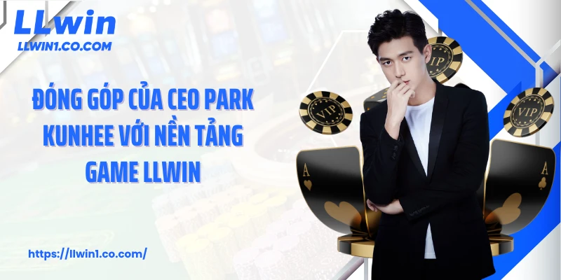 Đóng góp của CEO Park Kunhee với nền tảng game LLwin