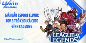 Giải Đấu Esport LLwin: Top 3 Trò Chơi Cá Cược Đỉnh Cao 2026