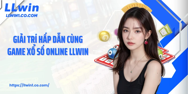 Giải trí hấp dẫn cùng game xổ số online LLwin