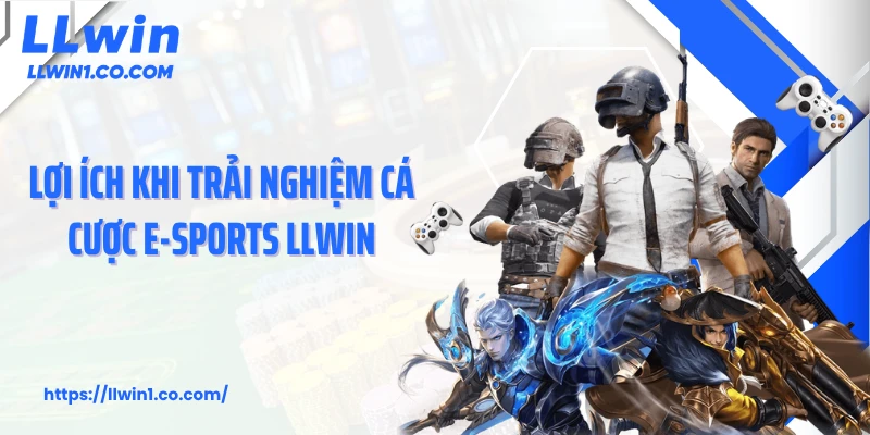 Lợi ích khi trải nghiệm cá cược E-sports LLwin