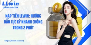 Nạp Tiền LLwin: Hướng Dẫn Cực Kỳ Nhanh Chóng Trong 2 Phút