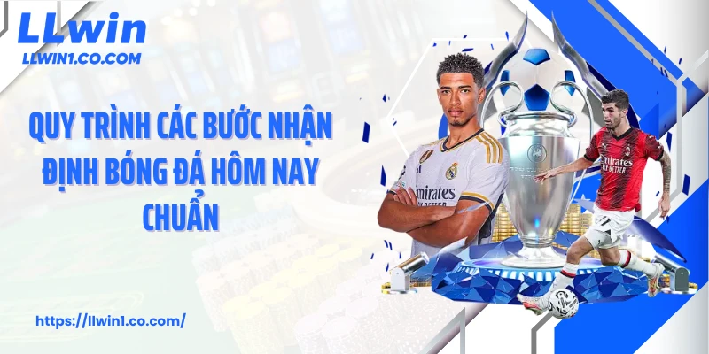 Quy trình các bước nhận định bóng đá hôm nay chuẩn
