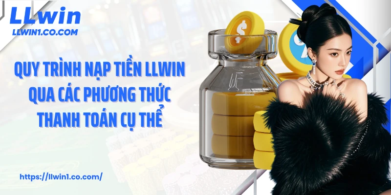 Quy trình nạp tiền LLwin qua các phương thức thanh toán cụ thể