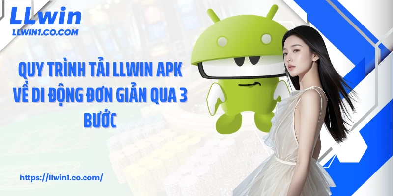 Quy trình tải LLwin APK về di động đơn giản qua 3 bước