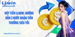 Rút Tiền LLwin: Hướng Dẫn 3 Bước Nhận Tiền Thưởng Siêu Tốc