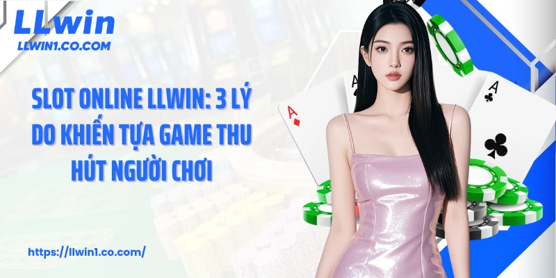 Slot Online LLwin: 3 Lý Do Khiến Tựa Game Thu Hút Người Chơi