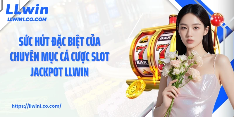 Sức hút đặc biệt của chuyên mục cá cược slot jackpot LLwin