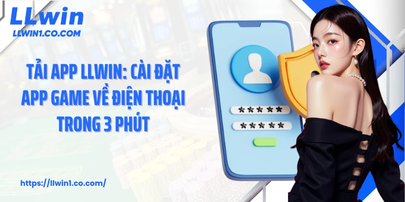 Tải App LLwin: Cài Đặt App Game Về Điện Thoại Trong 3 Phút