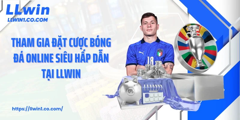 Tham gia đặt cược bóng đá online siêu hấp dẫn tại LLwin