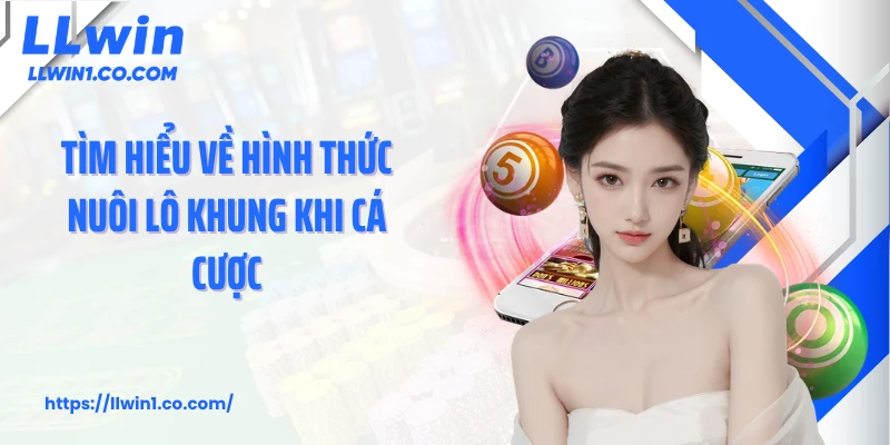Tìm hiểu về hình thức nuôi lô khung khi cá cược