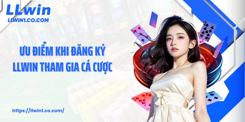 Ưu điểm khi đăng ký LLwin tham gia cá cược