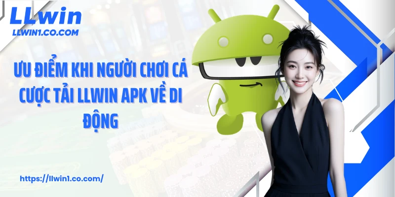 Ưu điểm khi người chơi cá cược tải LLwin APK về di động